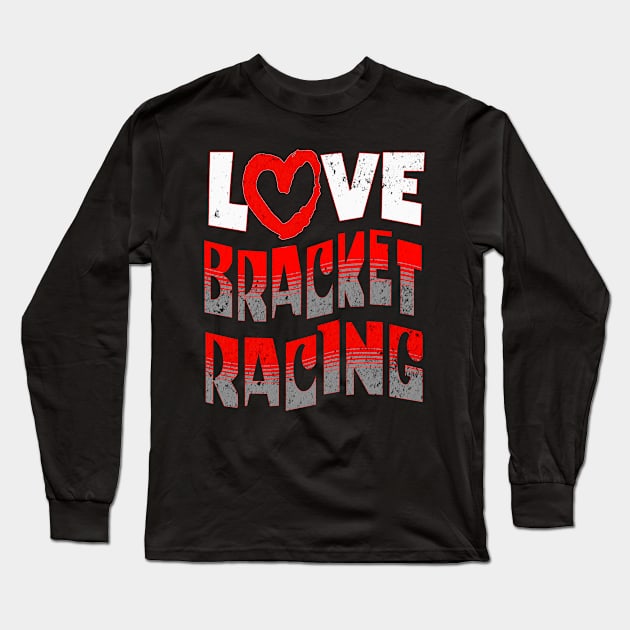 Love Heart Bracket Racing Drag Racing Cars Long Sleeve T-Shirt by Carantined Chao$